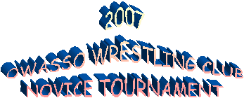 2007
OWASSO WRESTLING CLUB
NOVICE TOURNAMENT