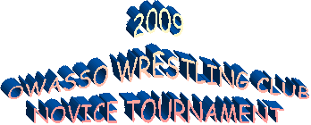 2009
OWASSO WRESTLING CLUB
NOVICE TOURNAMENT
